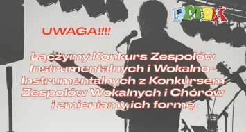Łączymy Konkurs Zespołów Instrumentalnych i Wokalno - Instrumentalnych z Konkursem Zespołów Wokalnych i Chórów